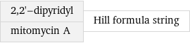 2, 2'-dipyridyl mitomycin A | Hill formula string