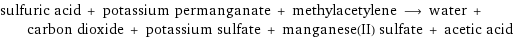 sulfuric acid + potassium permanganate + methylacetylene ⟶ water + carbon dioxide + potassium sulfate + manganese(II) sulfate + acetic acid