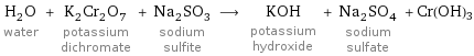 H_2O water + K_2Cr_2O_7 potassium dichromate + Na_2SO_3 sodium sulfite ⟶ KOH potassium hydroxide + Na_2SO_4 sodium sulfate + Cr(OH)3