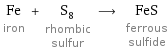 Fe iron + S_8 rhombic sulfur ⟶ FeS ferrous sulfide