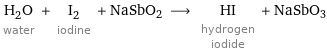 H_2O water + I_2 iodine + NaSbO2 ⟶ HI hydrogen iodide + NaSbO3