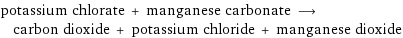 potassium chlorate + manganese carbonate ⟶ carbon dioxide + potassium chloride + manganese dioxide
