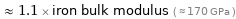  ≈ 1.1 × iron bulk modulus ( ≈ 170 GPa )