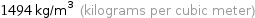 1494 kg/m^3 (kilograms per cubic meter)