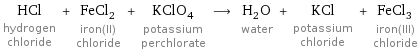 HCl hydrogen chloride + FeCl_2 iron(II) chloride + KClO_4 potassium perchlorate ⟶ H_2O water + KCl potassium chloride + FeCl_3 iron(III) chloride