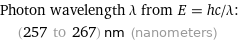 Photon wavelength λ from E = hc/λ:  | (257 to 267) nm (nanometers)