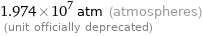 1.974×10^7 atm (atmospheres)  (unit officially deprecated)