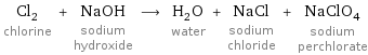 Cl_2 chlorine + NaOH sodium hydroxide ⟶ H_2O water + NaCl sodium chloride + NaClO_4 sodium perchlorate