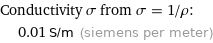 Conductivity σ from σ = 1/ρ:  | 0.01 S/m (siemens per meter)