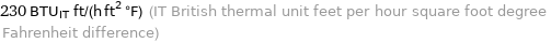 230 BTU_IT ft/(h ft^2 °F) (IT British thermal unit feet per hour square foot degree Fahrenheit difference)
