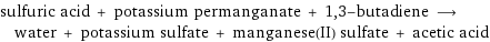 sulfuric acid + potassium permanganate + 1, 3-butadiene ⟶ water + potassium sulfate + manganese(II) sulfate + acetic acid