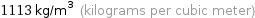 1113 kg/m^3 (kilograms per cubic meter)