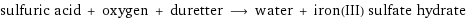 sulfuric acid + oxygen + duretter ⟶ water + iron(III) sulfate hydrate