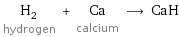 H_2 hydrogen + Ca calcium ⟶ CaH