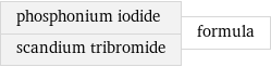 phosphonium iodide scandium tribromide | formula