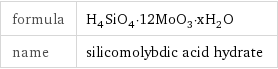 formula | H_4SiO_4·12MoO_3·xH_2O name | silicomolybdic acid hydrate