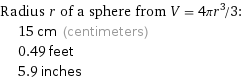 Radius r of a sphere from V = 4πr^3/3:  | 15 cm (centimeters)  | 0.49 feet  | 5.9 inches