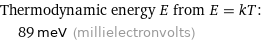 Thermodynamic energy E from E = kT:  | 89 meV (millielectronvolts)