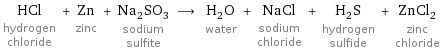 HCl hydrogen chloride + Zn zinc + Na_2SO_3 sodium sulfite ⟶ H_2O water + NaCl sodium chloride + H_2S hydrogen sulfide + ZnCl_2 zinc chloride