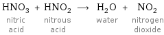 HNO_3 nitric acid + HNO_2 nitrous acid ⟶ H_2O water + NO_2 nitrogen dioxide