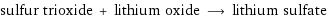 sulfur trioxide + lithium oxide ⟶ lithium sulfate