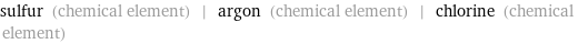 sulfur (chemical element) | argon (chemical element) | chlorine (chemical element)