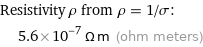 Resistivity ρ from ρ = 1/σ:  | 5.6×10^-7 Ω m (ohm meters)