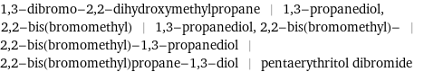 1, 3-dibromo-2, 2-dihydroxymethylpropane | 1, 3-propanediol, 2, 2-bis(bromomethyl) | 1, 3-propanediol, 2, 2-bis(bromomethyl)- | 2, 2-bis(bromomethyl)-1, 3-propanediol | 2, 2-bis(bromomethyl)propane-1, 3-diol | pentaerythritol dibromide