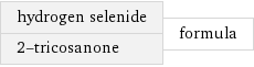 hydrogen selenide 2-tricosanone | formula