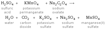 H_2SO_4 sulfuric acid + KMnO_4 potassium permanganate + Na_2C_2O_4 sodium oxalate ⟶ H_2O water + CO_2 carbon dioxide + K_2SO_4 potassium sulfate + Na_2SO_4 sodium sulfate + MnSO_4 manganese(II) sulfate