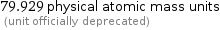 79.929 physical atomic mass units  (unit officially deprecated)