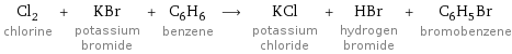 Cl_2 chlorine + KBr potassium bromide + C_6H_6 benzene ⟶ KCl potassium chloride + HBr hydrogen bromide + C_6H_5Br bromobenzene