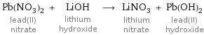 Pb(NO_3)_2 lead(II) nitrate + LiOH lithium hydroxide ⟶ LiNO_3 lithium nitrate + Pb(OH)_2 lead(II) hydroxide