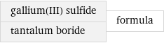 gallium(III) sulfide tantalum boride | formula