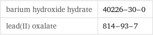 barium hydroxide hydrate | 40226-30-0 lead(II) oxalate | 814-93-7