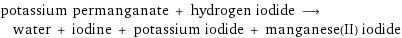 potassium permanganate + hydrogen iodide ⟶ water + iodine + potassium iodide + manganese(II) iodide