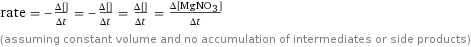 rate = -(Δ[Mg])/(Δt) = -(Δ[AgNO3])/(Δt) = (Δ[Ag])/(Δt) = (Δ[MgNO3])/(Δt) (assuming constant volume and no accumulation of intermediates or side products)