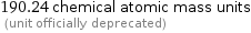 190.24 chemical atomic mass units  (unit officially deprecated)