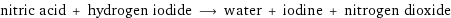 nitric acid + hydrogen iodide ⟶ water + iodine + nitrogen dioxide