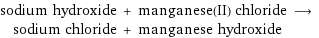 sodium hydroxide + manganese(II) chloride ⟶ sodium chloride + manganese hydroxide