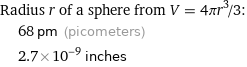 Radius r of a sphere from V = 4πr^3/3:  | 68 pm (picometers)  | 2.7×10^-9 inches