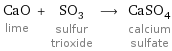 CaO lime + SO_3 sulfur trioxide ⟶ CaSO_4 calcium sulfate