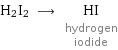 H2I2 ⟶ HI hydrogen iodide