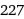 227