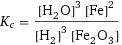 K_c = ([H2O]^3 [Fe]^2)/([H2]^3 [Fe2O3])