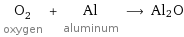 O_2 oxygen + Al aluminum ⟶ Al2O