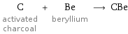 C activated charcoal + Be beryllium ⟶ CBe