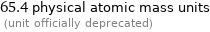 65.4 physical atomic mass units  (unit officially deprecated)