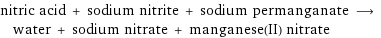 nitric acid + sodium nitrite + sodium permanganate ⟶ water + sodium nitrate + manganese(II) nitrate