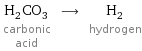 H_2CO_3 carbonic acid ⟶ H_2 hydrogen